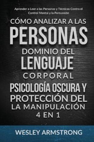 Cover of Cómo Analizar a las Personas, Dominio del Lenguaje Corporal, Psicología Oscura y Protección del la Manipulación 4 en 1