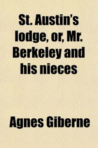 Cover of St. Austin's Lodge, Or, Mr. Berkeley and His Nieces