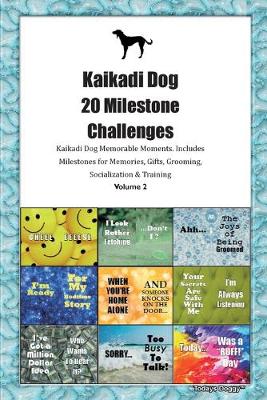 Book cover for Kaikadi Dog 20 Milestone Challenges Kaikadi Dog Memorable Moments.Includes Milestones for Memories, Gifts, Grooming, Socialization & Training Volume 2