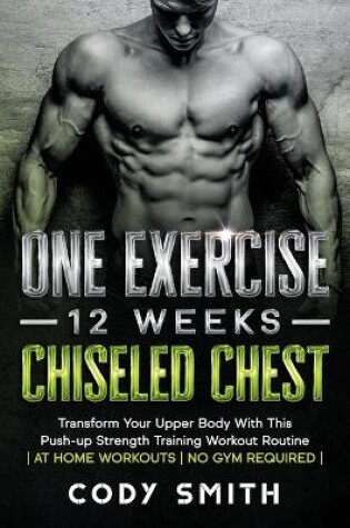 Cover of One Exercise, 12 Weeks, Chiseled Chest