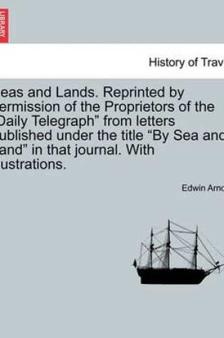 Cover of Seas and Lands. Reprinted by Permission of the Proprietors of the Daily Telegraph from Letters Published Under the Title by Sea and Land in That Journal. with Illustrations.