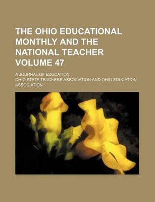 Book cover for The Ohio Educational Monthly and the National Teacher Volume 47; A Journal of Education