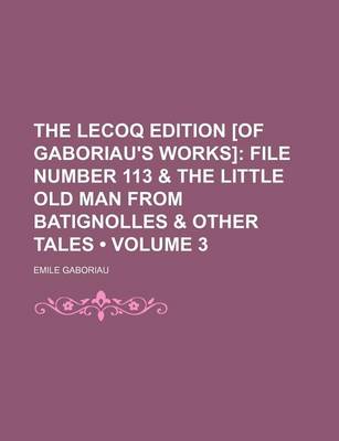 Book cover for The Lecoq Edition [Of Gaboriau's Works] (Volume 3); File Number 113 & the Little Old Man from Batignolles & Other Tales