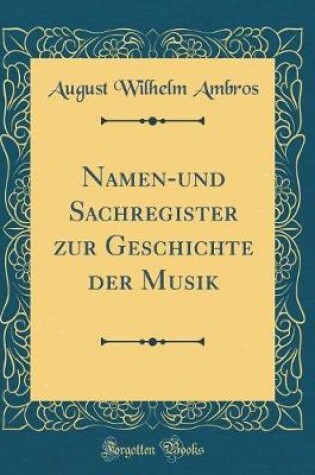 Cover of Namen-Und Sachregister Zur Geschichte Der Musik (Classic Reprint)