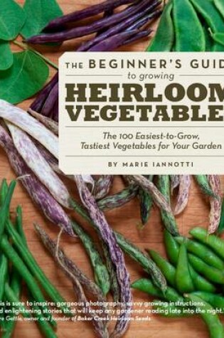 Cover of Beginner's Guide to Growing Heirloom Vegetables: The 100 Easiest-to-Grow, Tastiest Vegetables for Your Garden