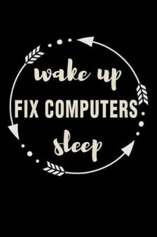 Cover of Wake Up Fix Computers Sleep Gift Notebook for Computer Engineers