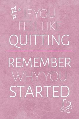 Book cover for If You Feel Quitting Remember Why You Started