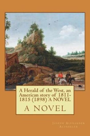 Cover of A Herald of the West, an American story of 1811-1815 (1898) A NOVEL