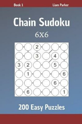 Cover of Chain Sudoku - 200 Easy Puzzles 6x6 Book 1