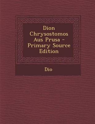 Book cover for Dion Chrysostomos Aus Prusa - Primary Source Edition