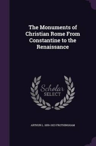 Cover of The Monuments of Christian Rome from Constantine to the Renaissance