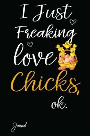Cover of I Just Freaking Love Chicks Ok Journal