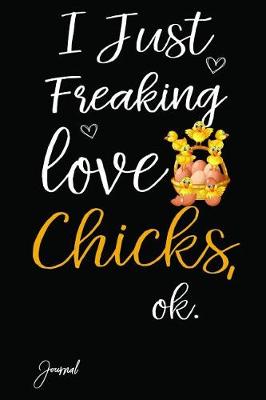 Book cover for I Just Freaking Love Chicks Ok Journal