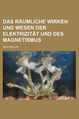 Cover of Das Raumliche Wirken Und Wesen Der Elektrizitat Und Des Magnetismus