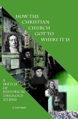 Book cover for How The Christian Church Got To Where It Is: A Sketch of Historical Theology to 1900