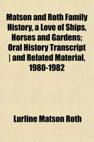 Cover of Matson and Roth Family History, a Love of Ships, Horses and Gardens; Oral History Transcript - And Related Material, 1980-1982