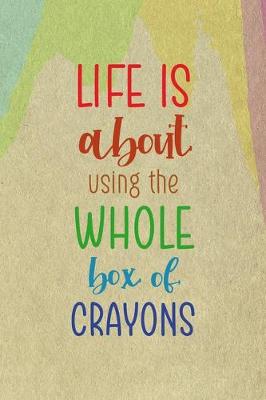 Book cover for Life Is About Using The Whole Box Of Crayons