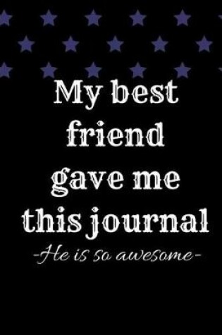 Cover of My best friend gave me this journal he is so awesome
