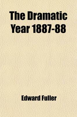 Book cover for The Dramatic Year [1887-88]; Brief Criticisms of Important Theatrical Events in the United States