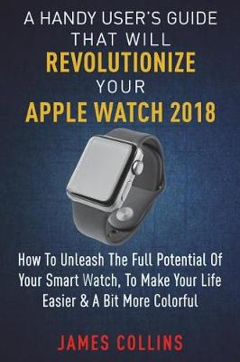 Book cover for A Handy User's Guide That Will Revolutionize Your Apple Watch 2018