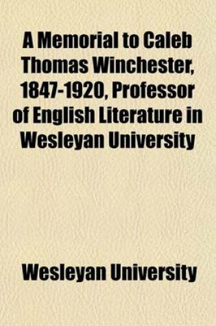 Cover of A Memorial to Caleb Thomas Winchester, 1847-1920, Professor of English Literature in Wesleyan University