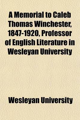 Book cover for A Memorial to Caleb Thomas Winchester, 1847-1920, Professor of English Literature in Wesleyan University