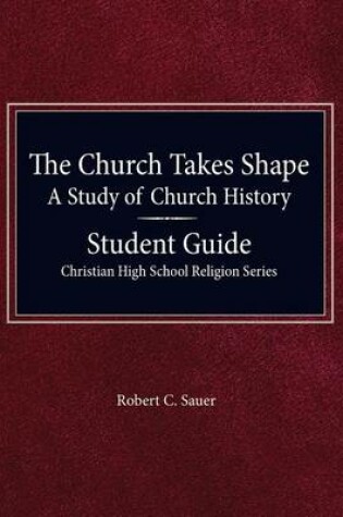 Cover of The Church Takes Shape, A Study of Church History - Student Guide