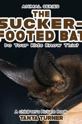 Cover of THE SUCKER-FOOTED BAT Do Your Kids Know This?