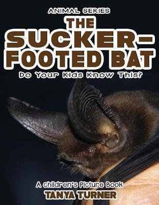 Book cover for THE SUCKER-FOOTED BAT Do Your Kids Know This?