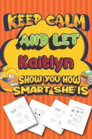 Cover of keep calm and let Kaitlyn show you how smart she is