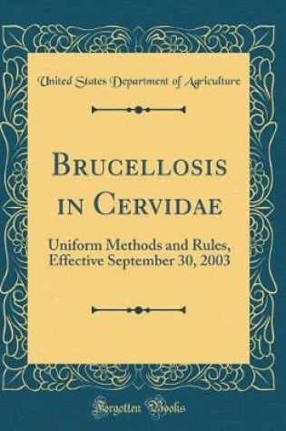 Cover of Brucellosis in Cervidae: Uniform Methods and Rules, Effective September 30, 2003 (Classic Reprint)
