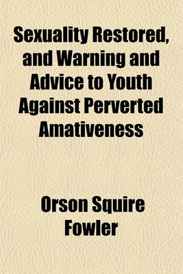 Book cover for Sexuality Restored, and Warning and Advice to Youth Against Perverted Amativeness; Including Its Prevention and Remedies, as Taught by Phrenology and Physiology