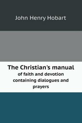 Cover of The Christian's manual of faith and devotion containing dialogues and prayers