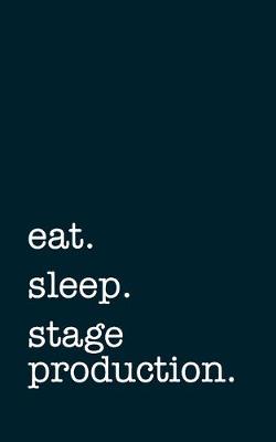 Book cover for eat. sleep. stage production. - Lined Notebook