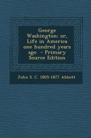 Cover of George Washington; Or, Life in America One Hundred Years Ago - Primary Source Edition