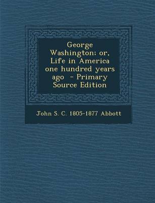 Book cover for George Washington; Or, Life in America One Hundred Years Ago - Primary Source Edition