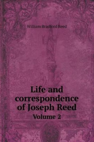 Cover of Life and correspondence of Joseph Reed Volume 2