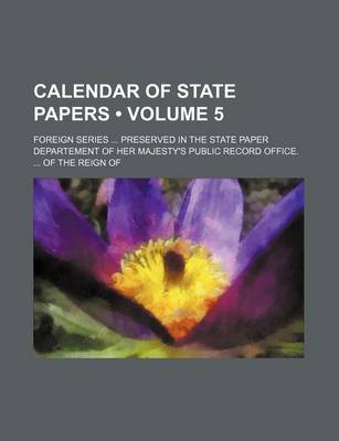 Book cover for Calendar of State Papers (Volume 5); Foreign Series Preserved in the State Paper Departement of Her Majesty's Public Record Office. of the Reign of