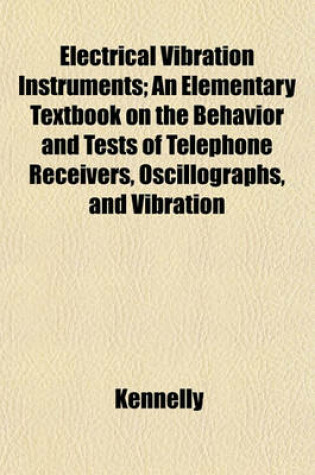 Cover of Electrical Vibration Instruments; An Elementary Textbook on the Behavior and Tests of Telephone Receivers, Oscillographs, and Vibration