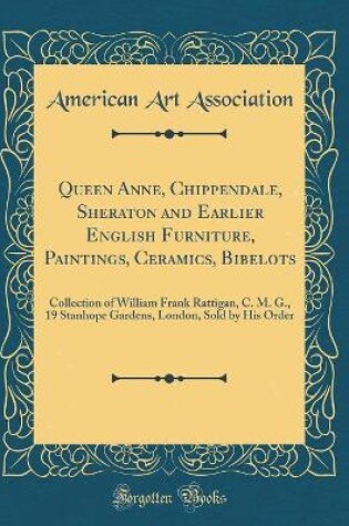 Cover of Queen Anne, Chippendale, Sheraton and Earlier English Furniture, Paintings, Ceramics, Bibelots