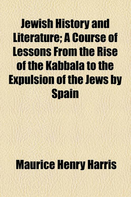 Book cover for Jewish History and Literature; A Course of Lessons from the Rise of the Kabbala to the Expulsion of the Jews by Spain