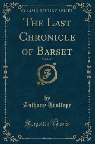 Cover of The Last Chronicle of Barset, Vol. 1 of 2 (Classic Reprint)
