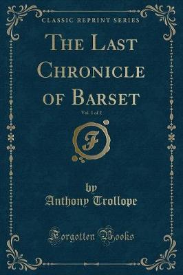 Book cover for The Last Chronicle of Barset, Vol. 1 of 2 (Classic Reprint)