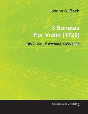 Book cover for 3 Sonatas By Johann Sebastian Bach For Violin (1720) BWV1001, BWV1003, BWV1005