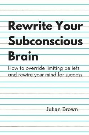 Cover of Rewrite Your Subconscious Brain