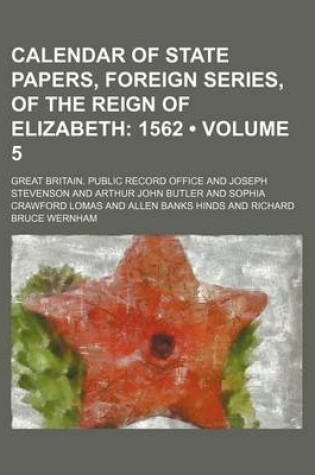 Cover of Calendar of State Papers, Foreign Series, of the Reign of Elizabeth (Volume 5); 1562