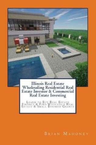 Cover of Illinois Real Estate Wholesaling Residential Real Estate Investor & Commercial Real Estate Investing