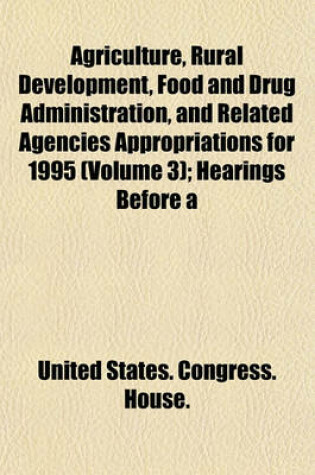 Cover of Agriculture, Rural Development, Food and Drug Administration, and Related Agencies Appropriations for 1995 (Volume 3); Hearings Before a