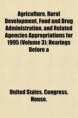 Book cover for Agriculture, Rural Development, Food and Drug Administration, and Related Agencies Appropriations for 1995 (Volume 3); Hearings Before a