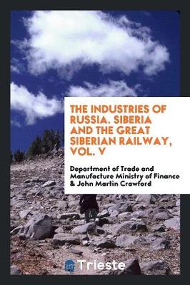 Book cover for The Industries of Russia. Siberia and the Great Siberian Railway, Vol. V